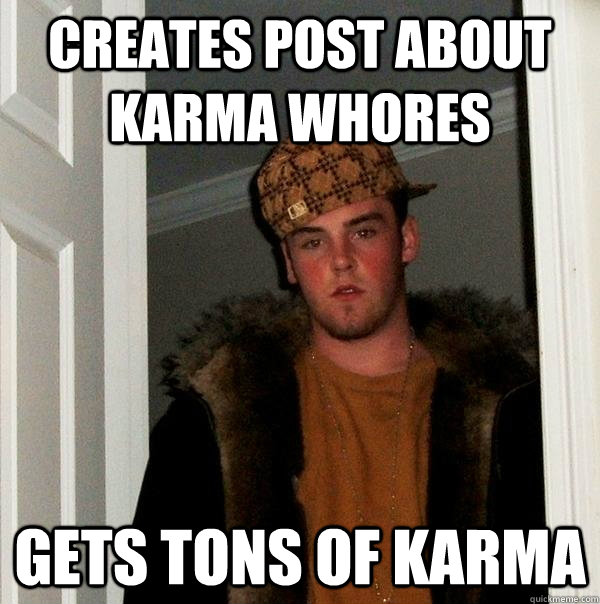 Creates post about karma whores gets tons of karma  Scumbag Steve
