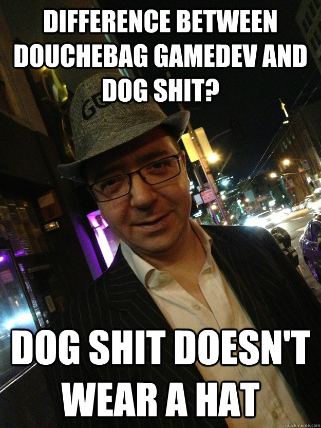 Difference between douchebag gamedev and dog shit? dog shit doesn't wear a hat  Douchebag GameDev