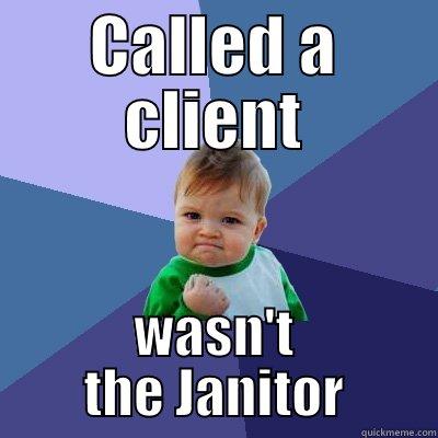 CALLED A CLIENT WASN'T THE JANITOR Success Kid