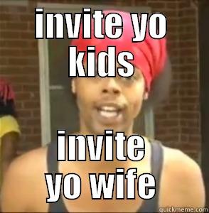 INVITE YO KIDS INVITE YO WIFE Misc