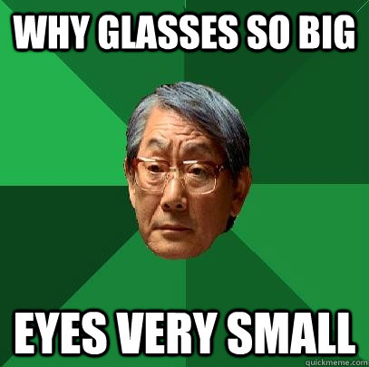 why glasses so big eyes very small - why glasses so big eyes very small  High Expectations Asian Father