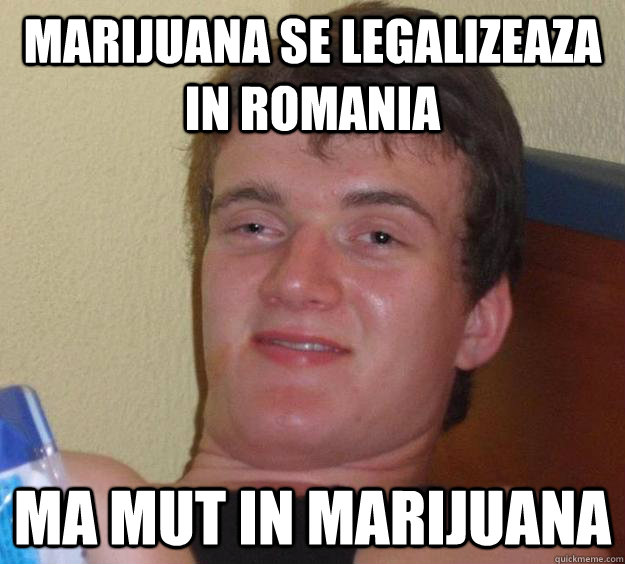 Marijuana se legalizeaza in Romania Ma mut in Marijuana  10 Guy