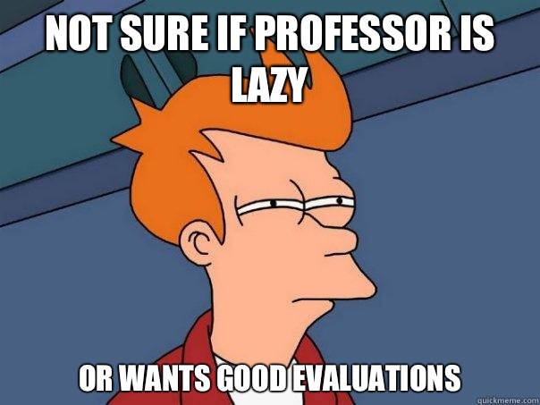 not sure if professor is lazy or wants good evaluations  Futurama Fry