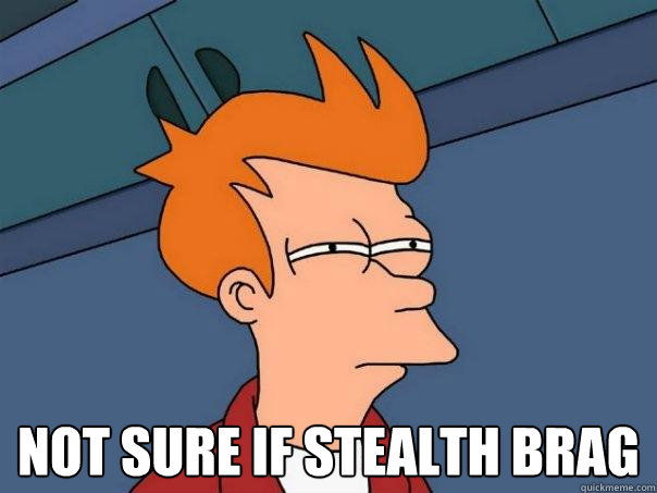   Not sure if stealth brag  Futurama Fry