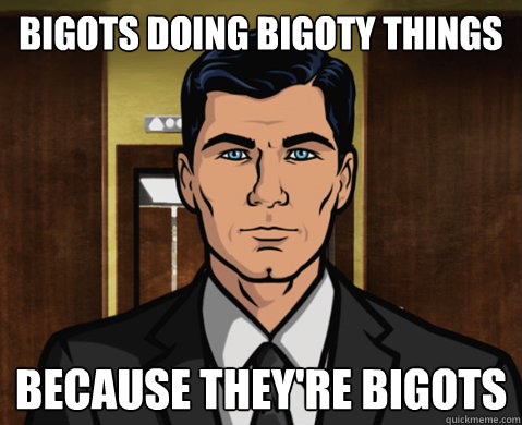 bigots doing bigoty things   because they're bigots  