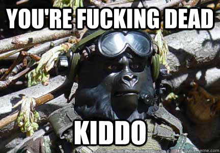 You're fucking dead KIDDO - You're fucking dead KIDDO  Gorilla Warfare