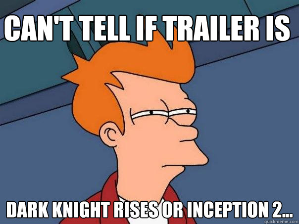 Can't tell if trailer is Dark Knight rises or Inception 2...  Futurama Fry