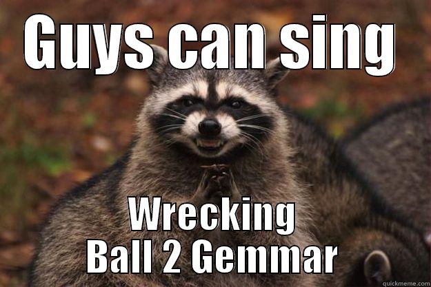 GUYS CAN SING WRECKING BALL 2 GEMMAR Evil Plotting Raccoon