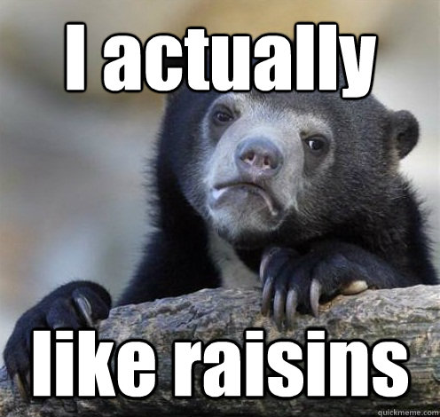 I actually
 like raisins  Confession Bear Eating