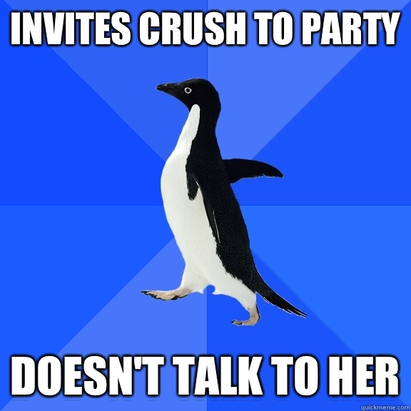 Invites crush to party doesn't talk to her  Socially Awkward Penguin