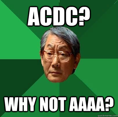 Acdc? why not AAAA?  ASIAN FATHER