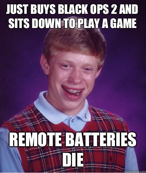 Just buys Black Ops 2 and sits down to play a game Remote batteries die  Bad Luck Brian