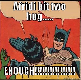 AFRIDI HIT TWO HUG...... ENOUGH!!!!!!!!!!!!!!!! Slappin Batman