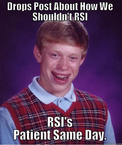 DROPS POST ABOUT HOW WE SHOULDN'T RSI RSI'S PATIENT SAME DAY. Bad Luck Brian