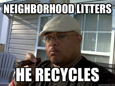 neighborhood litters he recycles  Ghetto Good Guy Greg