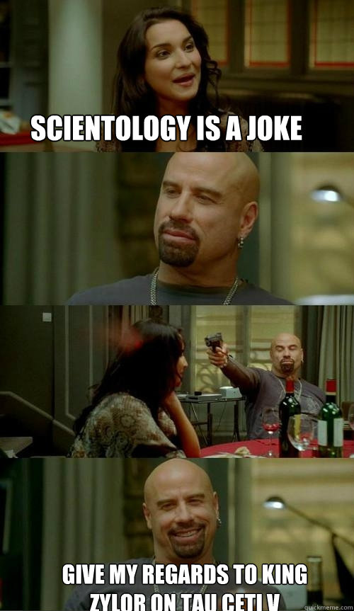 Scientology is a joke Give my regards to King Zylor on Tau Ceti V  Skinhead John