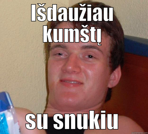IŠDAUŽIAU KUMŠTĮ SU SNUKIU 10 Guy