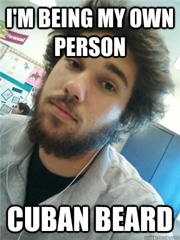 I'M BEING MY OWN PERSON CUBAN BEARD  