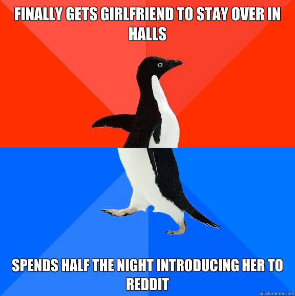 Finally gets girlfriend to stay over in halls Spends half the night introducing her to reddit  Socially Awesome Awkward Penguin
