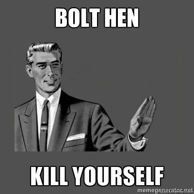 bolt hen  am oot wi the boys  kill yourself