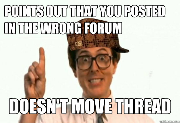 points out that you posted in the wrong forum doesn't move thread
  