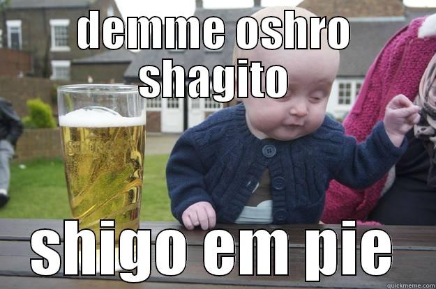 DEMME OSHRO SHAGITO SHIGO EM PIE drunk baby