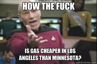 HOW THE FUCK Is gas cheaper in Los Angeles than Minnesota? - HOW THE FUCK Is gas cheaper in Los Angeles than Minnesota?  star trek