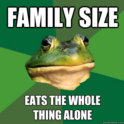 FAMILY SIZE EATs the whole
thing alone  Foul Bachelor Frog