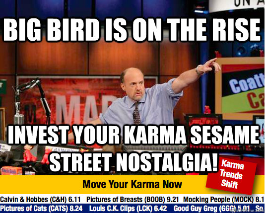 Big bird is on the rise invest your karma sesame street nostalgia! - Big bird is on the rise invest your karma sesame street nostalgia!  Mad Karma with Jim Cramer