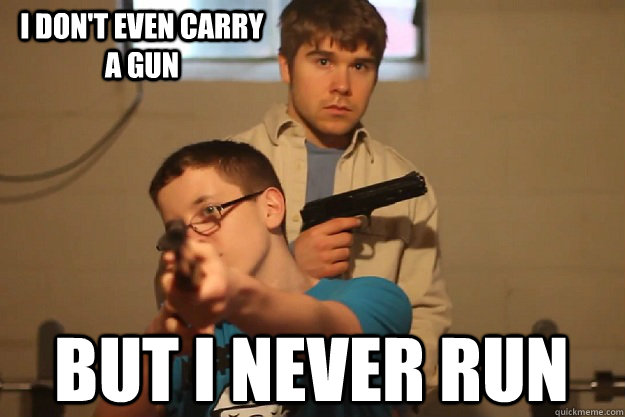 i don't even carry a gun but i never run  