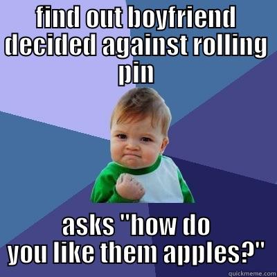 FIND OUT BOYFRIEND DECIDED AGAINST ROLLING PIN ASKS 