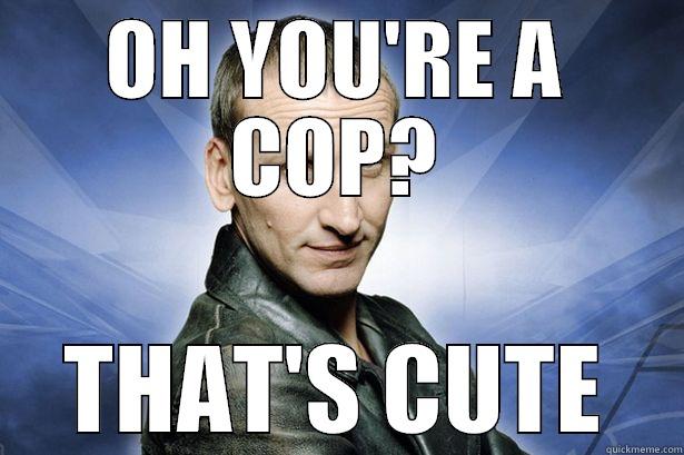 Dr Who - OH YOU'RE A COP? THAT'S CUTE Misc