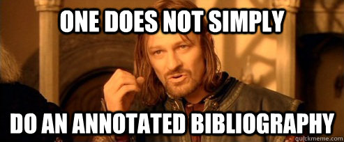 One does not simply do an annotated bibliography  One Does Not Simply