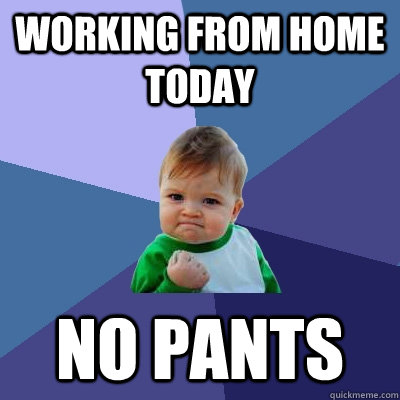 Working from home today no pants - Working from home today no pants  Success Kid