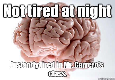 Not tired at night Instantly tired in Mr. Carrero's class.   Scumbag Brain