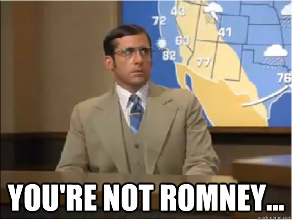  You're not Romney... -  You're not Romney...  Brick Tamland - Youre Not Ron