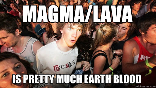 MAGMA/LAVA IS PRETTY MUCH EARTH BLOOD  Sudden Clarity Clarence