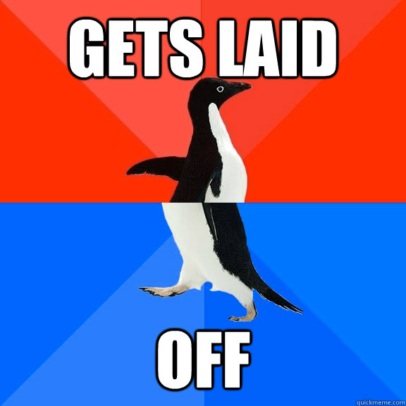 Gets Laid OFF  Socially Awesome Awkward Penguin