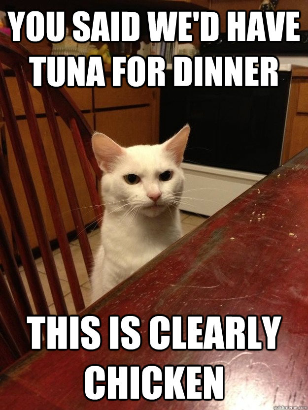 You said we'd have tuna for dinner This is clearly chicken - You said we'd have tuna for dinner This is clearly chicken  Misc