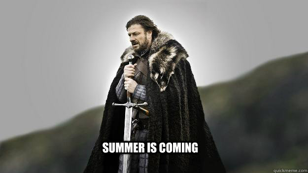  SUMMER IS COMING -  SUMMER IS COMING  Ned stark winter is coming