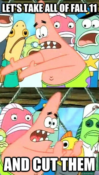 Let's take all of fall 11 and cut them  Push it somewhere else Patrick