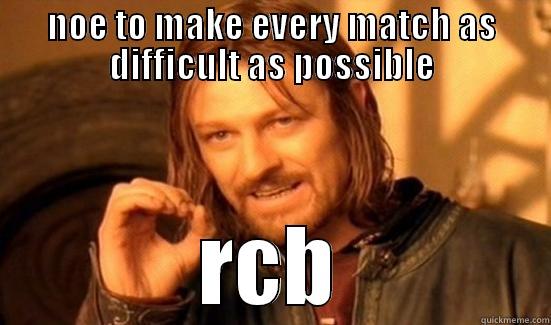NOE TO MAKE EVERY MATCH AS DIFFICULT AS POSSIBLE RCB Boromir