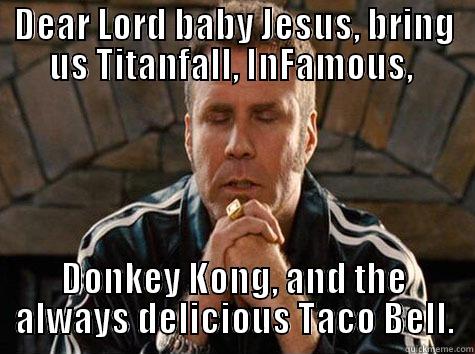 DEAR LORD BABY JESUS, BRING US TITANFALL, INFAMOUS,  DONKEY KONG, AND THE ALWAYS DELICIOUS TACO BELL. Misc