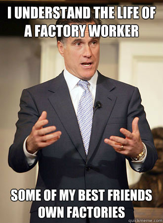 I understand the life of a factory worker Some of my best friends own factories - I understand the life of a factory worker Some of my best friends own factories  Relatable Romney
