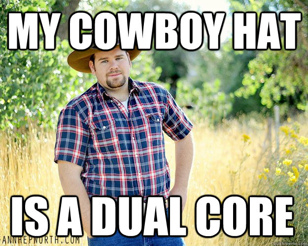 My Cowboy Hat Is a dual core  