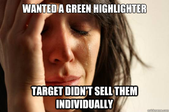 Wanted a green highlighter Target didn't sell them individually  First World Problems