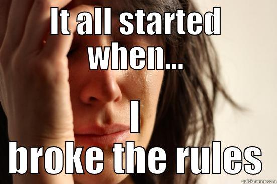 IT ALL STARTED WHEN... I BROKE THE RULES First World Problems