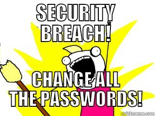 securitybreach on the social medias - SECURITY BREACH! CHANGE ALL THE PASSWORDS! All The Things