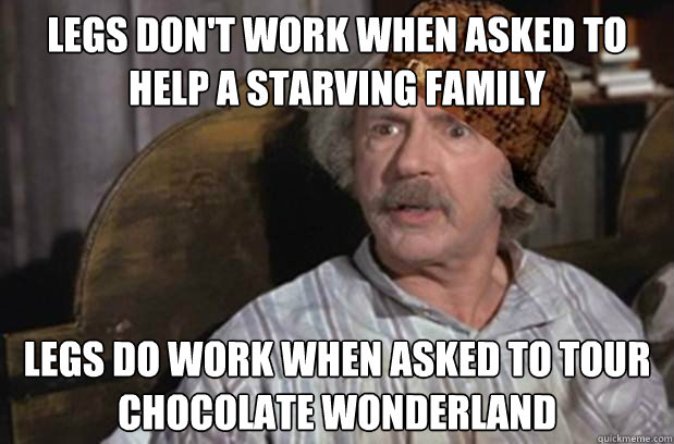 Legs don't work when asked to help a starving family Legs do work when asked to tour chocolate wonderland  