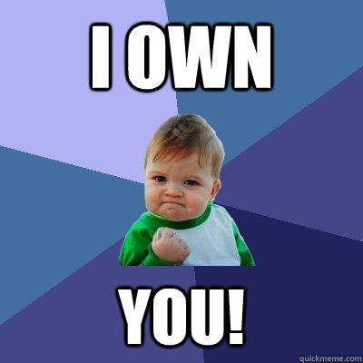 I own  you! - I own  you!  Success Kid